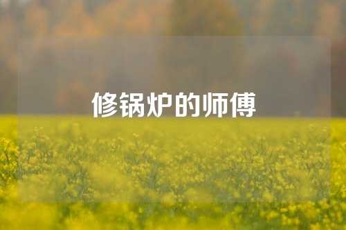 修锅炉的师傅