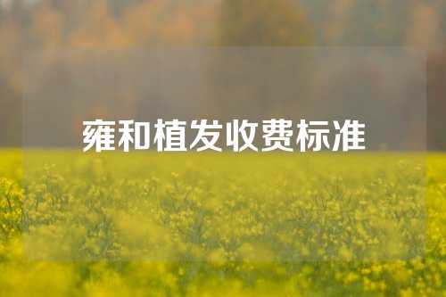 雍和植发收费标准