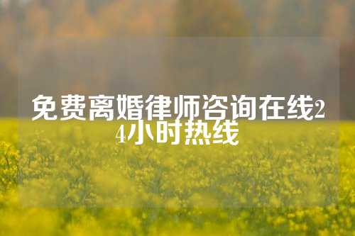 免费离婚律师咨询在线24小时热线